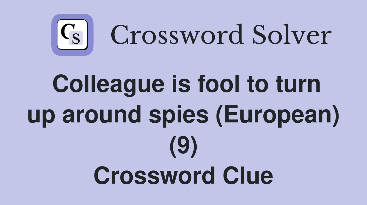 Colleague is fool to turn up around spies (European) (9) Crossword